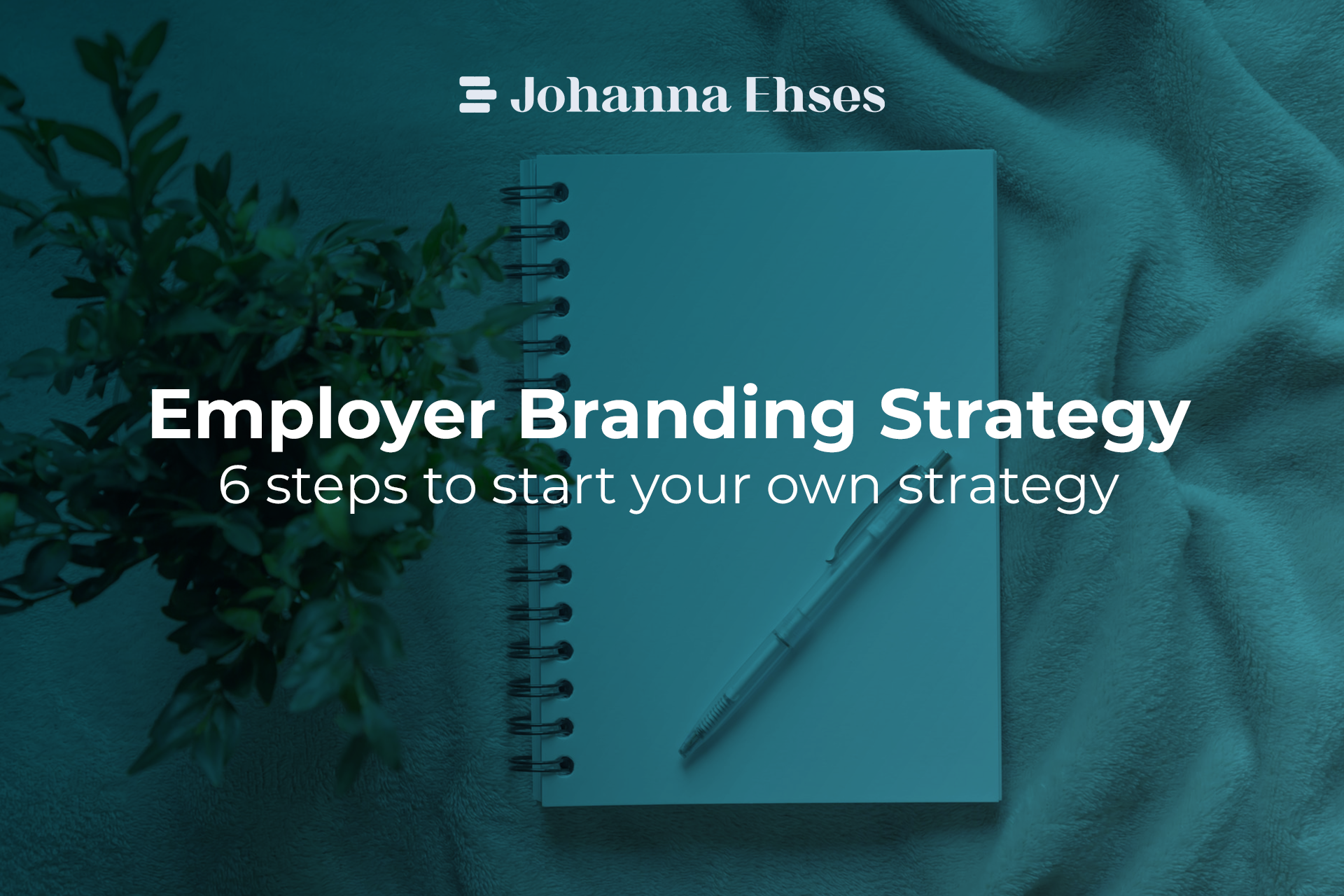 Employer Branding Strategy - 6 Steps to start your strategy